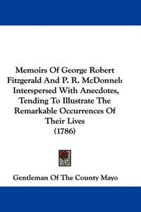 Cover image for Memoirs Of George Robert Fitzgerald And P. R. McDonnel: Interspersed With Anecdotes, Tending To Illustrate The Remarkable Occurrences Of Their Lives (1786)