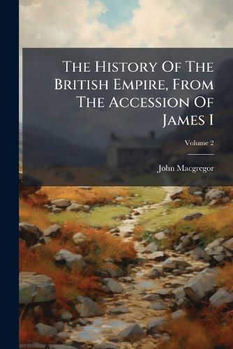 Cover image for The History Of The British Empire, From The Accession Of James I; Volume 2