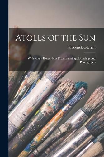 Cover image for Atolls of the sun; With Many Illustrations From Paintings, Drawings and Photographs