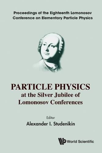 Cover image for Particle Physics At The Silver Jubilee Of Lomonosov Conferences - Proceedings Of The Eighteenth Lomonosov Conference On Elementary Particle Physics