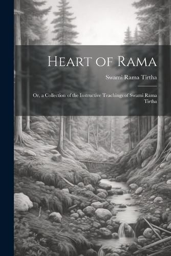 Cover image for Heart of Rama; or, a Collection of the Instructive Teachings of Swami Rama Tirtha