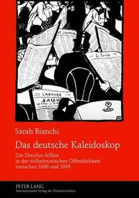 Cover image for Das Deutsche Kaleidoskop: Die Dreyfus-Affaere in Der Wilhelminischen Oeffentlichkeit Zwischen 1898 Und 1899