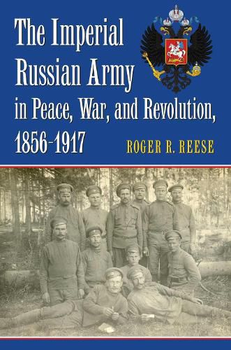 Cover image for The Imperial Russian Army in Peace, War, and Revolution, 1856-1917