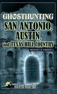 Cover image for Ghosthunting San Antonio, Austin, and Texas Hill Country