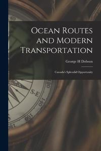 Cover image for Ocean Routes and Modern Transportation [microform]: Canada's Splendid Opportunity