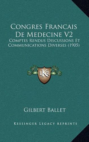 Cover image for Congres Francais de Medecine V2: Comptes Rendus Discussions Et Communications Diverses (1905)