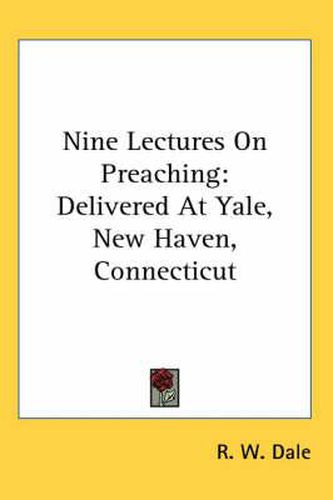 Cover image for Nine Lectures on Preaching: Delivered at Yale, New Haven, Connecticut