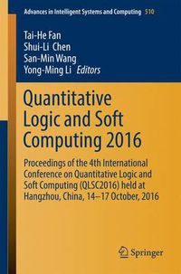 Cover image for Quantitative Logic and Soft Computing 2016: Proceedings of the 4th International Conference on Quantitative Logic and Soft Computing (QLSC2016) held at Hangzhou, China, 14-17 October, 2016