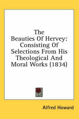 Cover image for The Beauties of Hervey: Consisting of Selections from His Theological and Moral Works (1834)