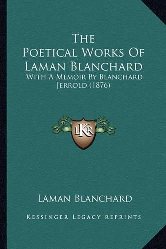 Cover image for The Poetical Works of Laman Blanchard: With a Memoir by Blanchard Jerrold (1876)