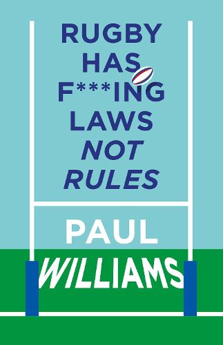 Cover image for Rugby Has F***ing Laws, Not Rules: A Guided Tour Through Rugby's Bizarre Law Book