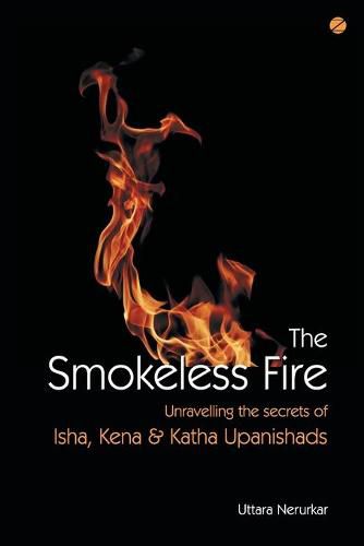 Cover image for The Smokeless Fire: Unravelling the secrets of Isha, Kena and Katha Upanishads