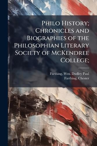 Cover image for Philo History; Chronicles and Biographies of the Philosophian Literary Society of McKendree College;