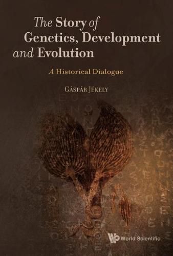 Cover image for Story Of Genetics, Development And Evolution, The: A Historical Dialogue