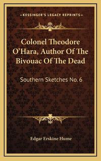 Cover image for Colonel Theodore O'Hara, Author of the Bivouac of the Dead: Southern Sketches No. 6