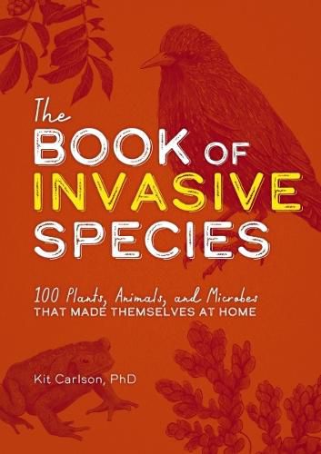 Cover image for The Book of Invasive Species: 100 Plants, Animals, and Microbes That Made Themselves at Home