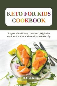 Cover image for Keto For Kids Cookbook: Easy and Delicious Low-Carb, High-Fat Recipes for Your Kids and Whole Family