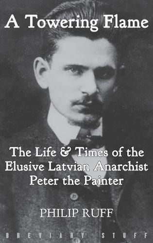 A Towering Flame: The Life & Times of the Elusive Latvian Anarchist Peter the Painter