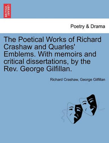 Cover image for The Poetical Works of Richard Crashaw and Quarles' Emblems. with Memoirs and Critical Dissertations, by the REV. George Gilfillan.