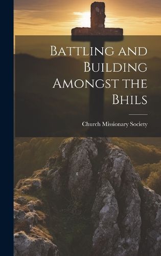 Cover image for Battling and Building Amongst the Bhils