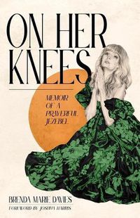 Cover image for On Her Knees: Memoir of a Prayerful Jezebel
