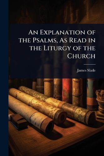 Cover image for An Explanation of the Psalms, As Read in the Liturgy of the Church