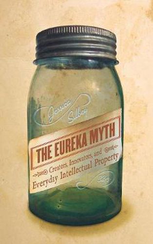 Cover image for The Eureka Myth: Creators, Innovators, and Everyday Intellectual Property