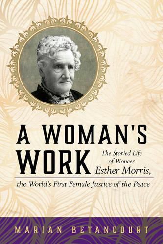 Cover image for A Woman's Work: The Storied Life of Pioneer Esther Morris, the World's First Female Justice of the Peace