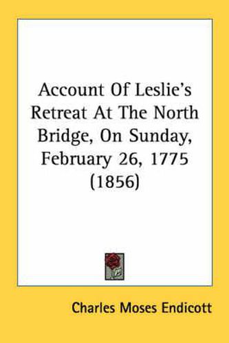 Cover image for Account of Leslie's Retreat at the North Bridge, on Sunday, February 26, 1775 (1856)