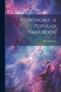 Cover image for Astronomy, a Popular Handbook