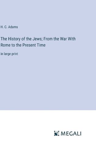 The History of the Jews; From the War With Rome to the Present Time