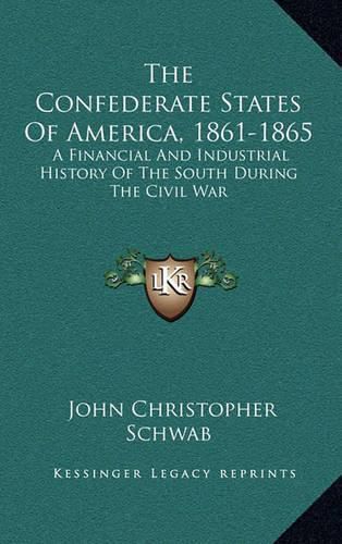 Cover image for The Confederate States of America, 1861-1865: A Financial and Industrial History of the South During the Civil War