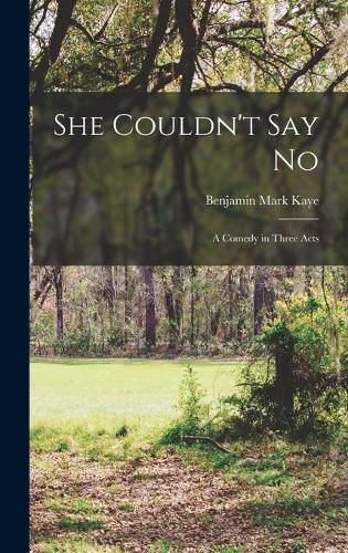 Cover image for She Couldn't Say No; a Comedy in Three Acts