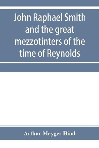 Cover image for John Raphael Smith and the great mezzotinters of the time of Reynolds