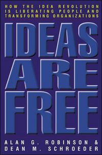 Cover image for Ideas Are Free: How the Idea Revolution is Liberating People and Transforming Organizations