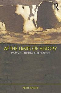 Cover image for At the Limits of History: Essays on Theory and Practice