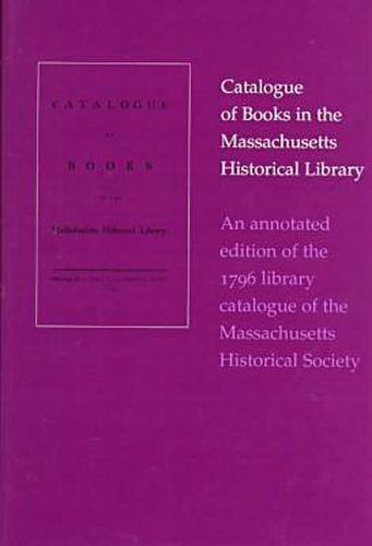 Cover image for Catalogue of Books In The Massachusetts Historical Library-An Annotated Edition of The 1796 Library Catalogue of The Massachusetts His