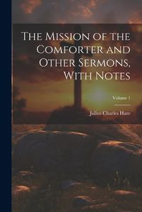 Cover image for The Mission of the Comforter and Other Sermons, With Notes; Volume 1