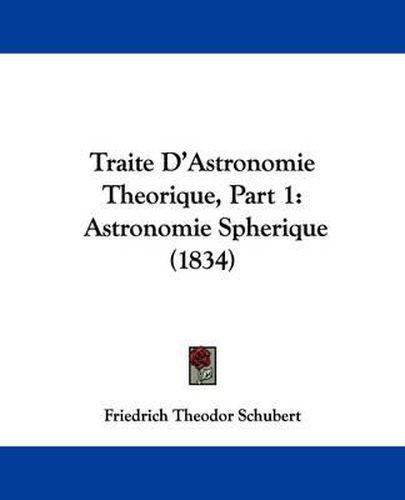 Cover image for Traite D'Astronomie Theorique, Part 1: Astronomie Spherique (1834)