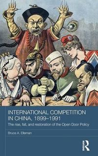 Cover image for International Competition in China, 1899-1991: The rise, fall, and restoration of the Open Door Policy