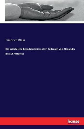 Die griechische Beredsamkeit in dem Zeitraum von Alexander bis auf Augustus