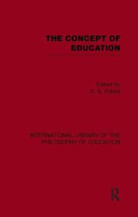 Cover image for The Concept of Education (International Library of the Philosophy of Education Volume 17)