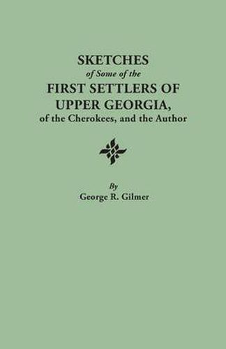 Cover image for Sketches of Some of the First Settlers of Upper Georgia, of the Cherokees, and the Author. Reprinted from the Author's Revised and Corrected Edition of 1926, with an Added Index