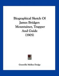 Cover image for Biographical Sketch of James Bridger: Mountainer, Trapper and Guide (1905)