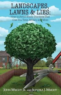 Cover image for Landscapes, Lawns, & Lies: How to Avoid Shady Practices That Cost You Time, Money and More