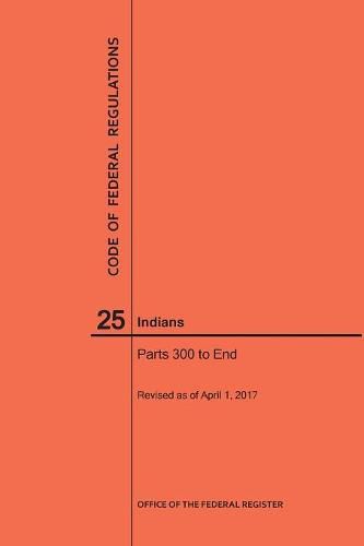 Cover image for Code of Federal Regulations Title 25, Indians, Parts 300-End, 2017