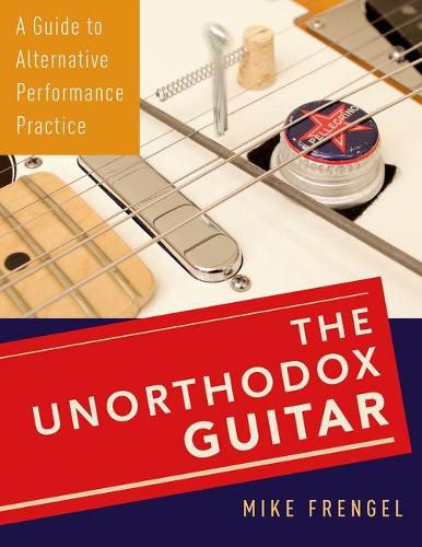 Cover image for The Unorthodox Guitar: A Guide to Alternative Performance Practice