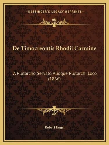 Cover image for de Timocreontis Rhodii Carmine: A Plutarcho Servato Alioque Plutarchi Loco (1866)