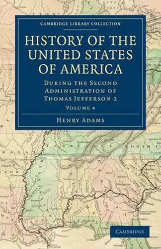 Cover image for History of the United States of America (1801-1817): Volume 4: During the Second Administration of Thomas Jefferson 2