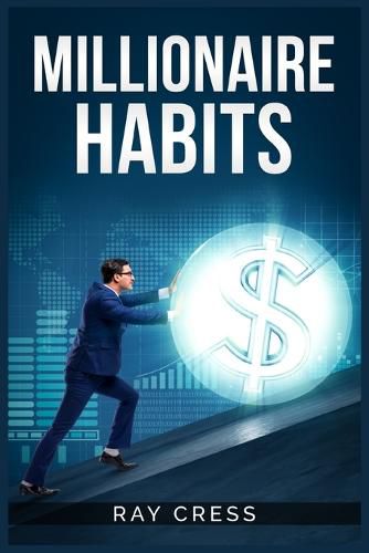 Cover image for Millionaire Habits: Money, Wealth, and Success. The Simple Habits and Thinking for Millionaire (2022 Guide for Beginners)